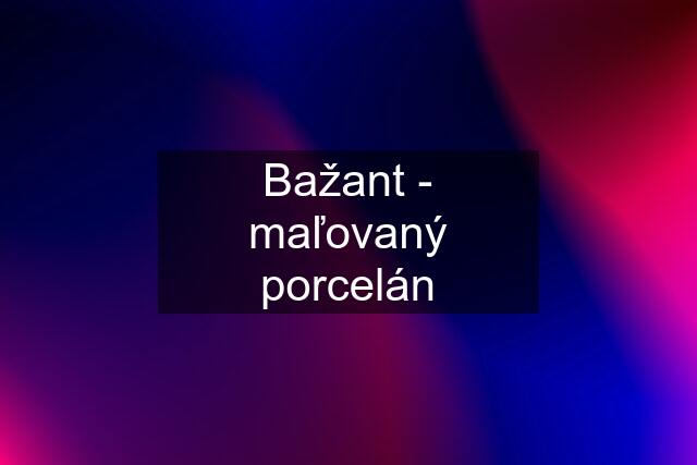 Bažant - maľovaný porcelán