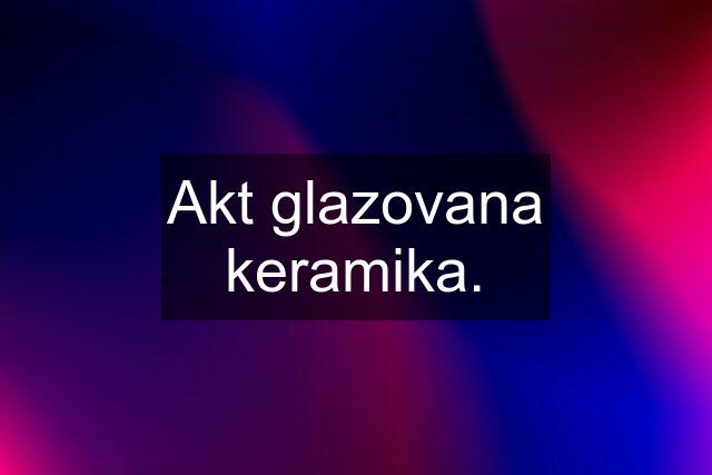 Akt glazovana keramika.