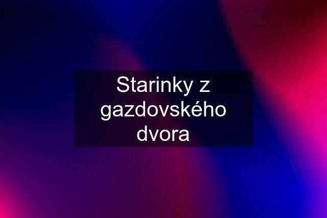 Starinky z gazdovského dvora