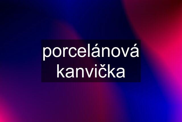 porcelánová kanvička