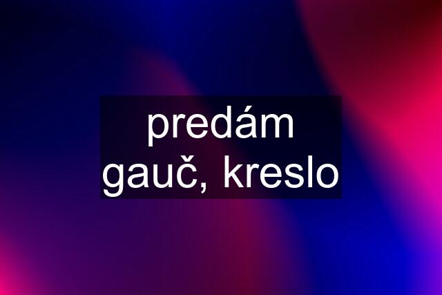 predám gauč, kreslo