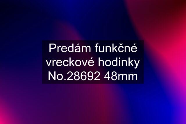 Predám funkčné vreckové hodinky No.28692 48mm