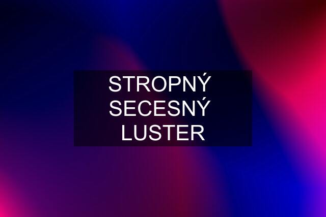 STROPNÝ  SECESNÝ  LUSTER