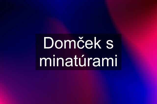 Domček s minatúrami