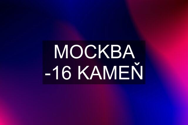 MOCKBA -16 KAMEŇ