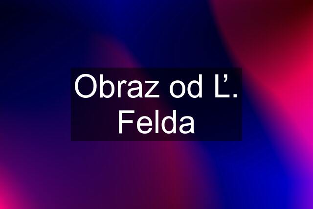 Obraz od Ľ. Felda