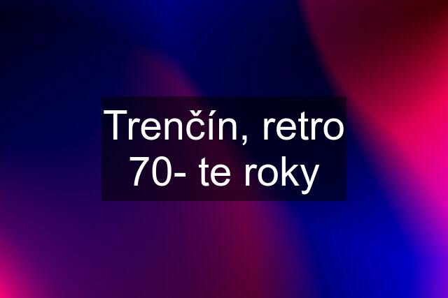 Trenčín, retro 70- te roky