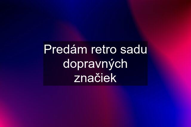 Predám retro sadu dopravných značiek