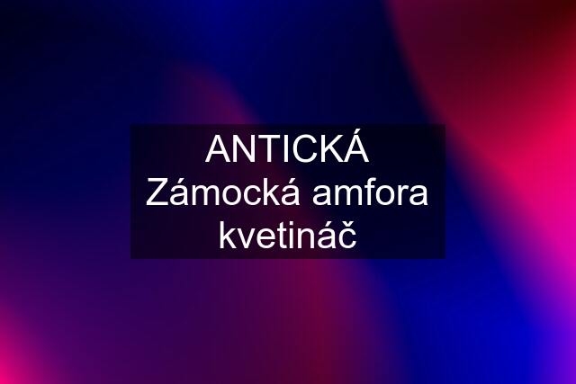 ANTICKÁ Zámocká amfora kvetináč