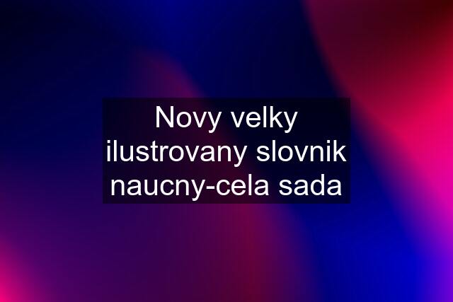 Novy velky ilustrovany slovnik naucny-cela sada