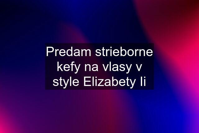 Predam strieborne kefy na vlasy v style Elizabety Ii