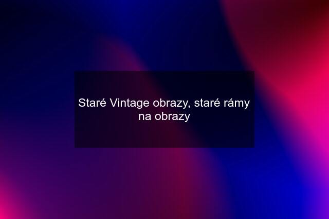 Staré Vintage obrazy, staré rámy na obrazy