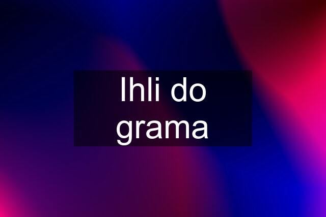 Ihli do grama