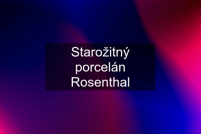 Starožitný porcelán Rosenthal