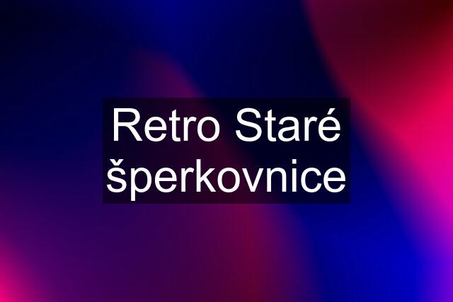 Retro Staré šperkovnice