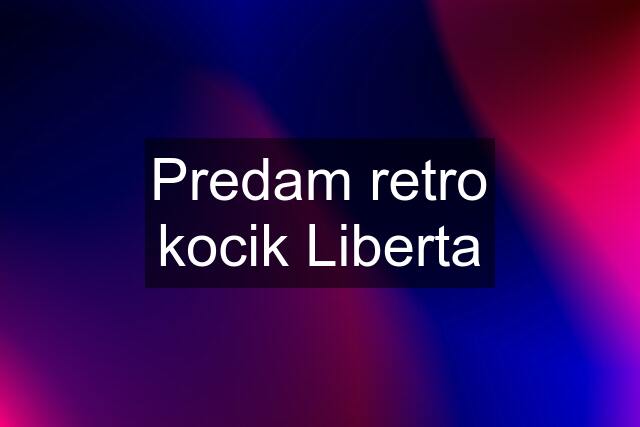 Predam retro kocik Liberta