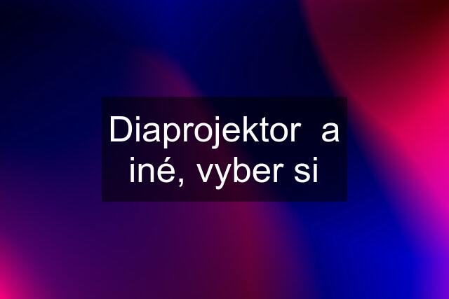 Diaprojektor  a iné, vyber si