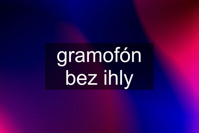 gramofón bez ihly