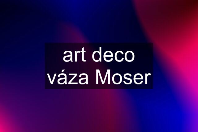 art deco váza Moser
