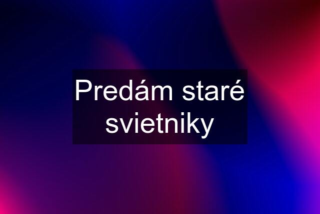 Predám staré svietniky