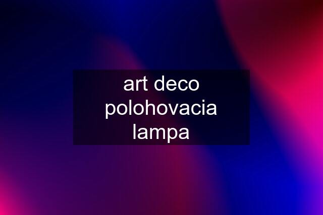 art deco polohovacia lampa