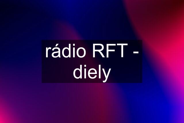 rádio RFT - diely