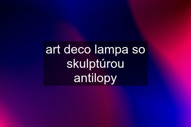 art deco lampa so skulptúrou antilopy