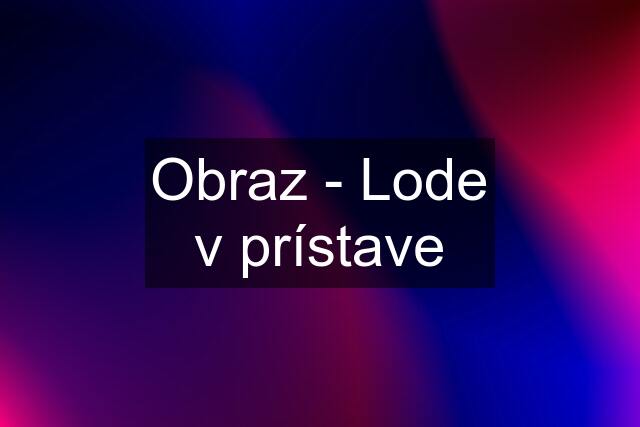 Obraz - Lode v prístave