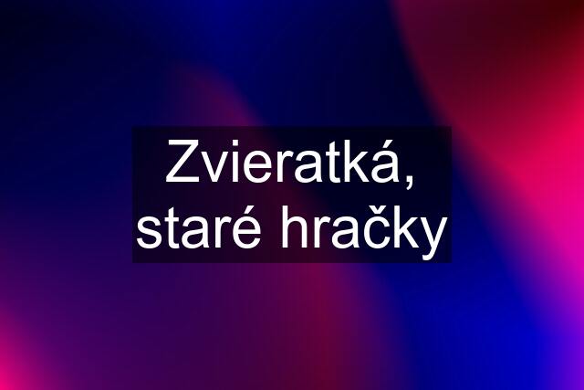 Zvieratká, staré hračky