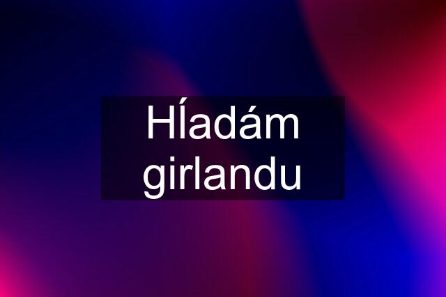 Hĺadám girlandu