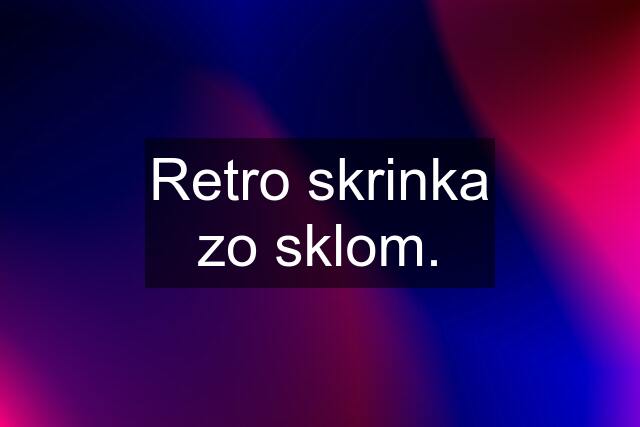 Retro skrinka zo sklom.