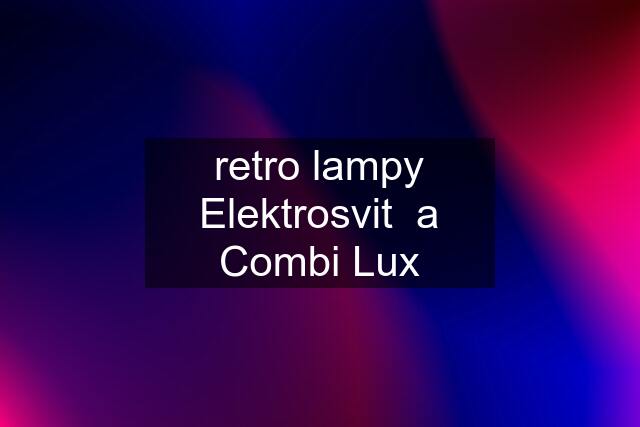 retro lampy Elektrosvit  a Combi Lux