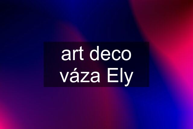 art deco váza Ely