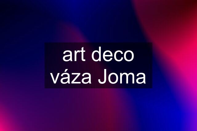 art deco váza Joma