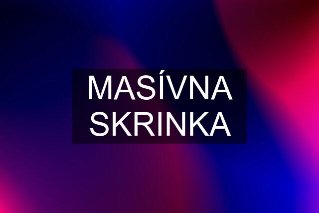 MASÍVNA SKRINKA