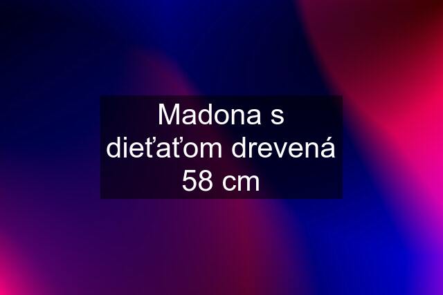 Madona s dieťaťom drevená 58 cm