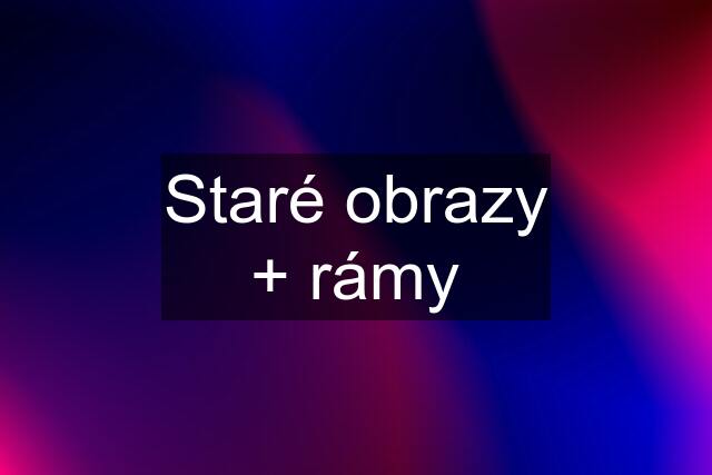 Staré obrazy + rámy