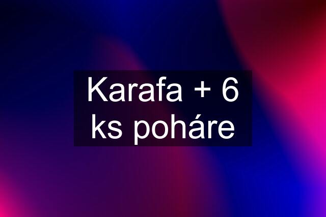 Karafa + 6 ks poháre