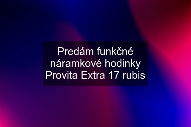 Predám funkčné náramkové hodinky Provita Extra 17 rubis