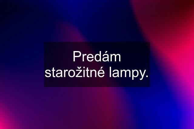 Predám starožitné lampy.