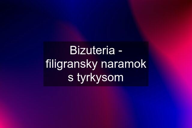 Bizuteria - filigransky naramok s tyrkysom