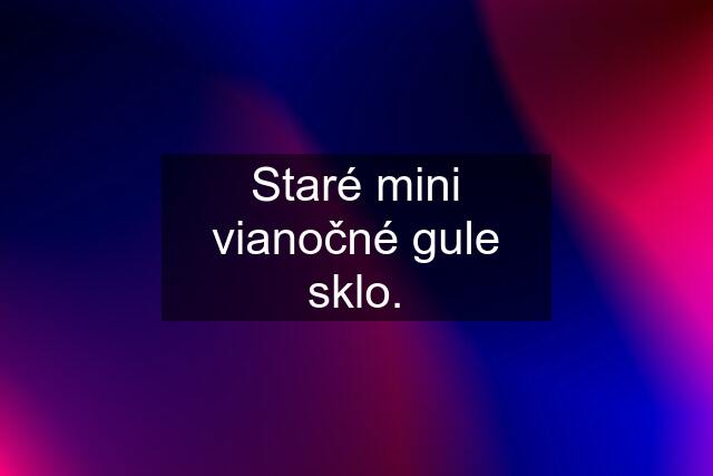 Staré mini vianočné gule sklo.