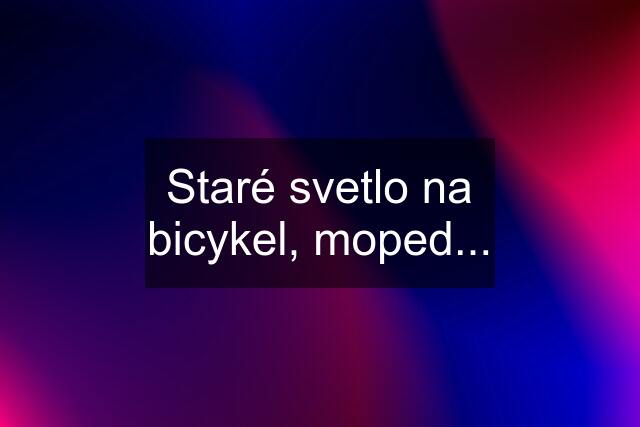 Staré svetlo na bicykel, moped...