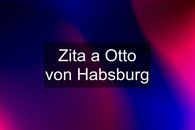 Zita a Otto von Habsburg