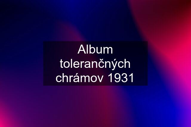 Album tolerančných chrámov 1931