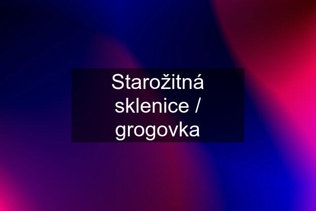 Starožitná sklenice / grogovka