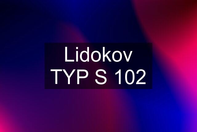 Lidokov TYP S 102