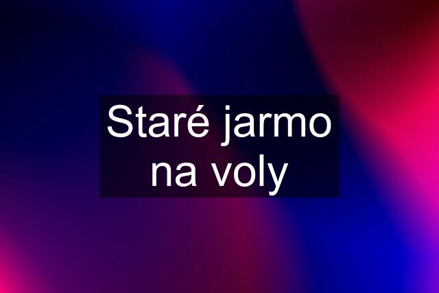 Staré jarmo na voly