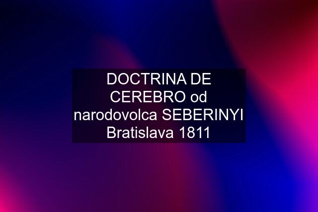 DOCTRINA DE CEREBRO od narodovolca SEBERINYI Bratislava 1811