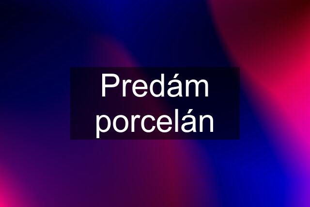 Predám porcelán